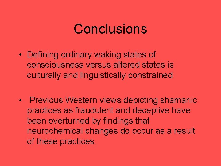 Conclusions • Defining ordinary waking states of consciousness versus altered states is culturally and