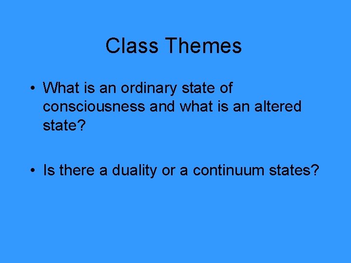 Class Themes • What is an ordinary state of consciousness and what is an