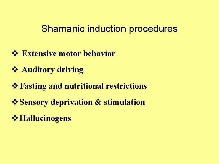 Shamanic induction procedures v Extensive motor behavior v Auditory driving v Fasting and nutritional