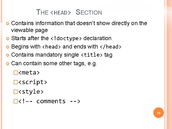 THE <HEAD> SECTION Contains information that doesn’t show directly on the viewable page Starts