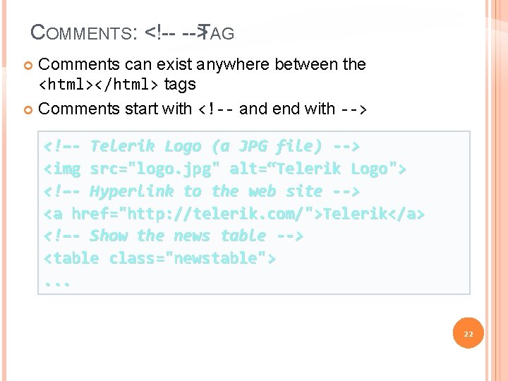 COMMENTS: <!-- --> TAG Comments can exist anywhere between the <html></html> tags Comments start