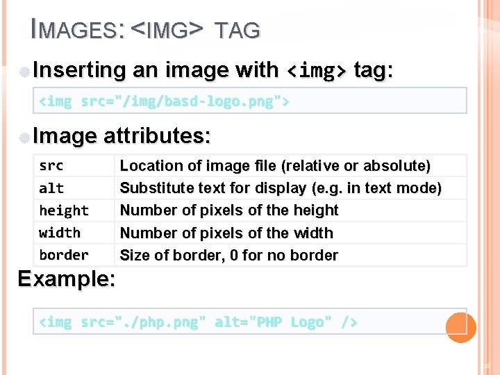IMAGES: <IMG> Inserting TAG an image with <img> tag: <img src="/img/basd-logo. png"> Image attributes: