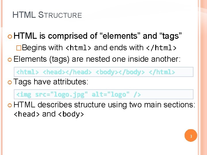 HTML STRUCTURE HTML is comprised of “elements” and “tags” with <html> and ends with