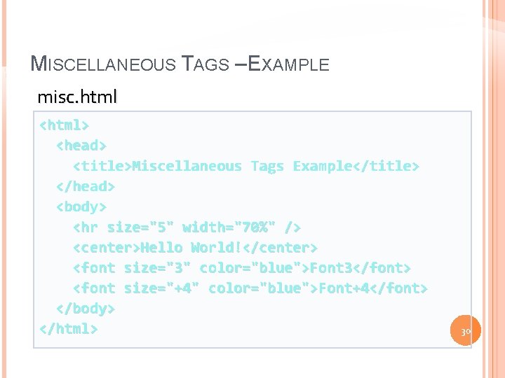 MISCELLANEOUS TAGS – EXAMPLE misc. html <html> <head> <title>Miscellaneous Tags Example</title> </head> <body> <hr