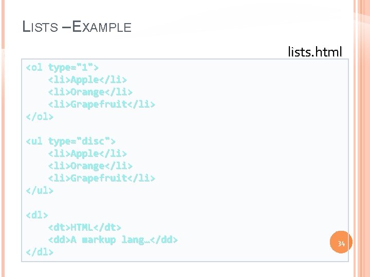 LISTS – EXAMPLE lists. html <ol type="1"> <li>Apple</li> <li>Orange</li> <li>Grapefruit</li> </ol> <ul type="disc"> <li>Apple</li>