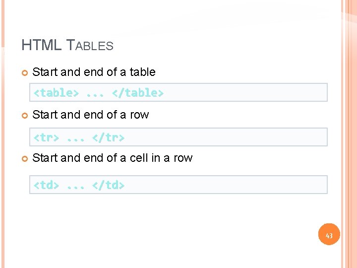 HTML TABLES Start and end of a table <table>. . . </table> Start and