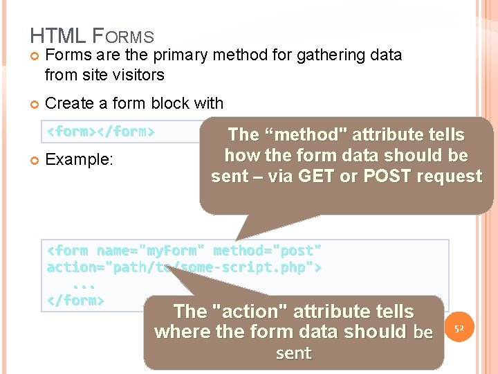 HTML FORMS Forms are the primary method for gathering data from site visitors Create