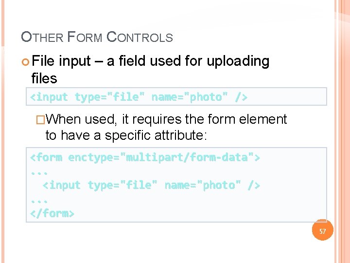 OTHER FORM CONTROLS File input – a field used for uploading files <input type="file"