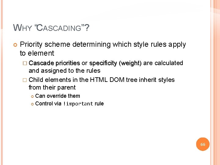 WHY “CASCADING”? Priority scheme determining which style rules apply to element � Cascade priorities