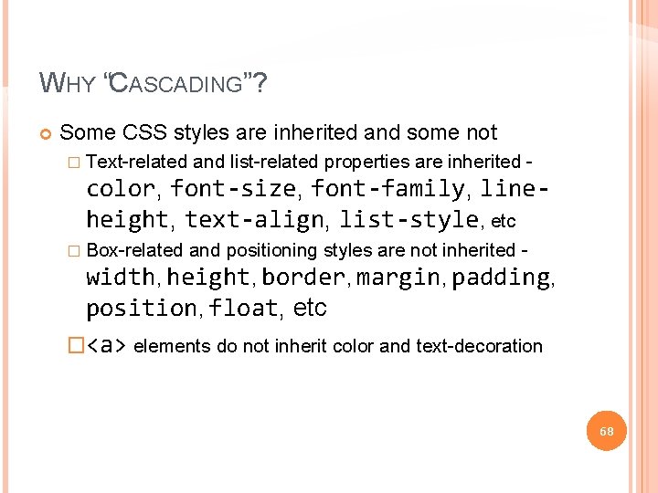 WHY “CASCADING”? Some CSS styles are inherited and some not � Text-related and list-related