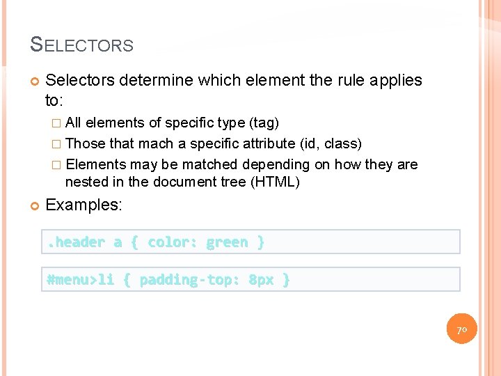 SELECTORS Selectors determine which element the rule applies to: � All elements of specific