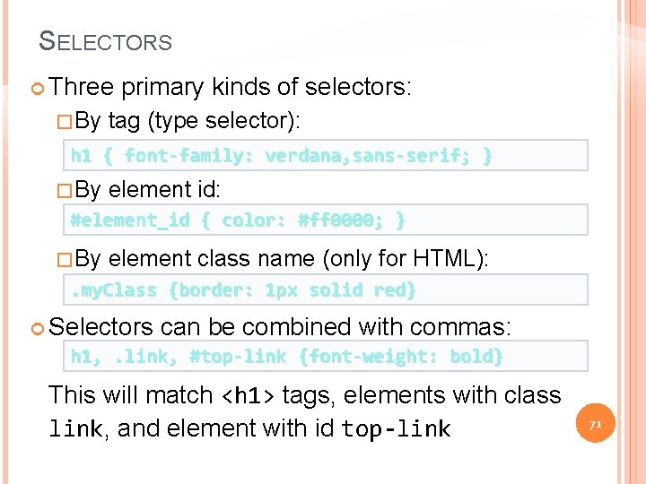 SELECTORS Three �By primary kinds of selectors: tag (type selector): h 1 { font-family: