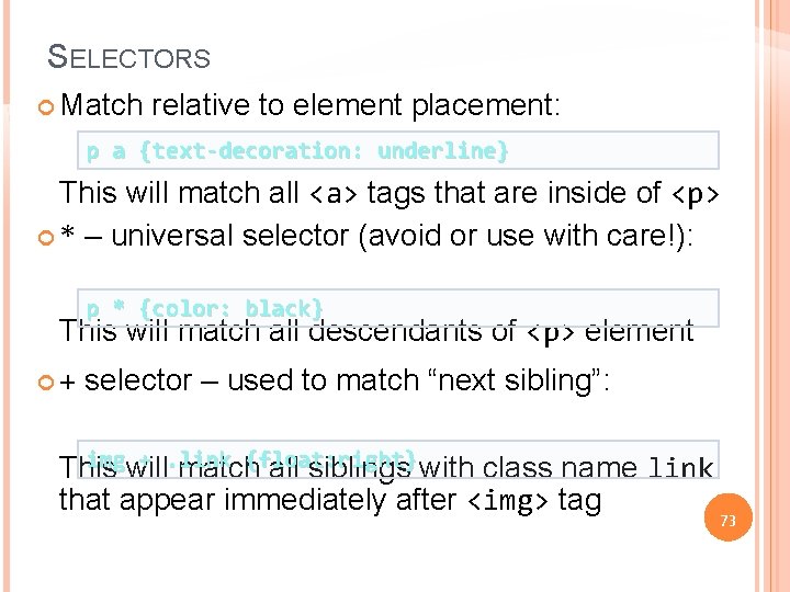 SELECTORS Match relative to element placement: p a {text-decoration: underline} This will match all