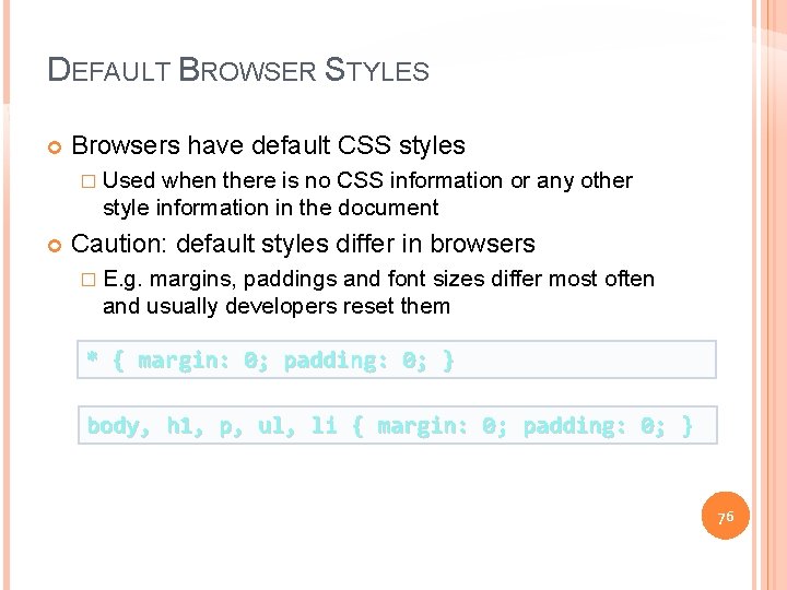 DEFAULT BROWSER STYLES Browsers have default CSS styles � Used when there is no