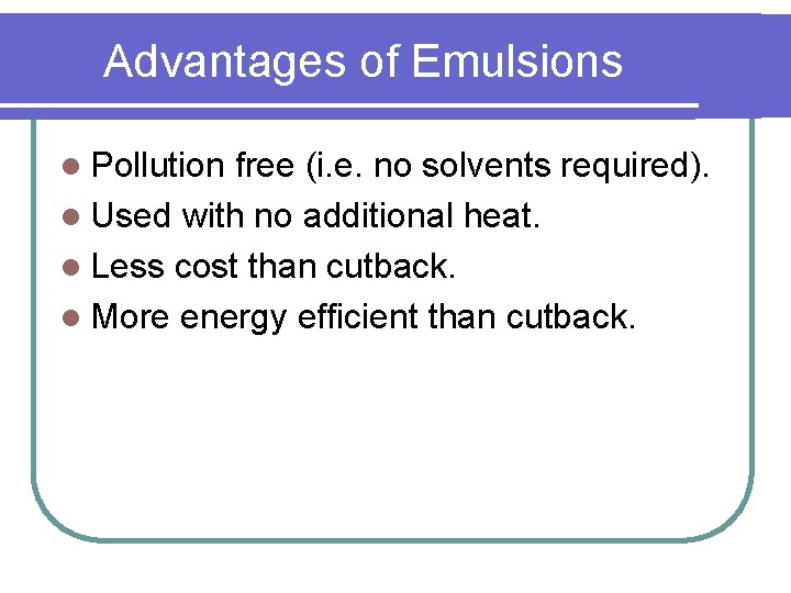 Advantages of Emulsions l Pollution free (i. e. no solvents required). l Used with