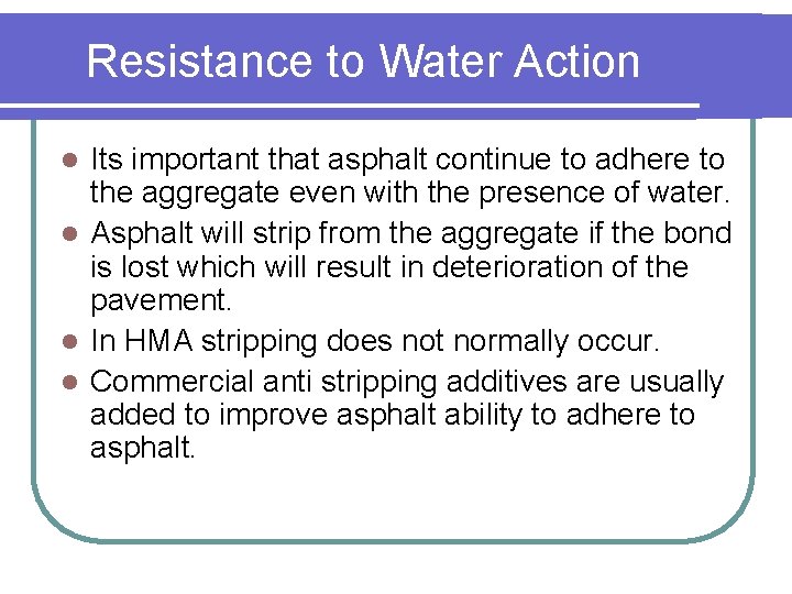 Resistance to Water Action Its important that asphalt continue to adhere to the aggregate