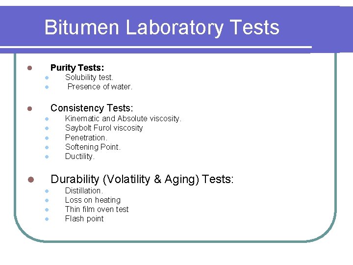 Bitumen Laboratory Tests Purity Tests: l l l Solubility test. Presence of water. Consistency