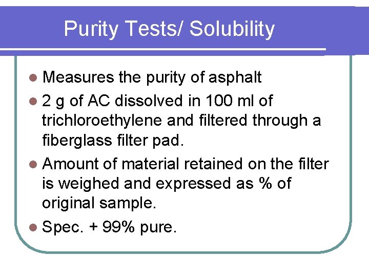 Purity Tests/ Solubility l Measures the purity of asphalt l 2 g of AC