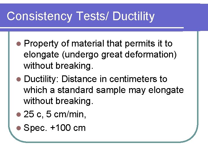 Consistency Tests/ Ductility l Property of material that permits it to elongate (undergo great