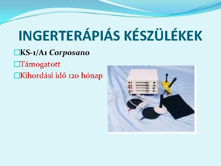 INGERTERÁPIÁS KÉSZÜLÉKEK �KS-1/A 1 Corposano �Támogatott �Kihordási idő 120 hónap 