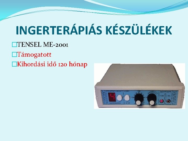 INGERTERÁPIÁS KÉSZÜLÉKEK �TENSEL ME-2001 �Támogatott �Kihordási idő 120 hónap 