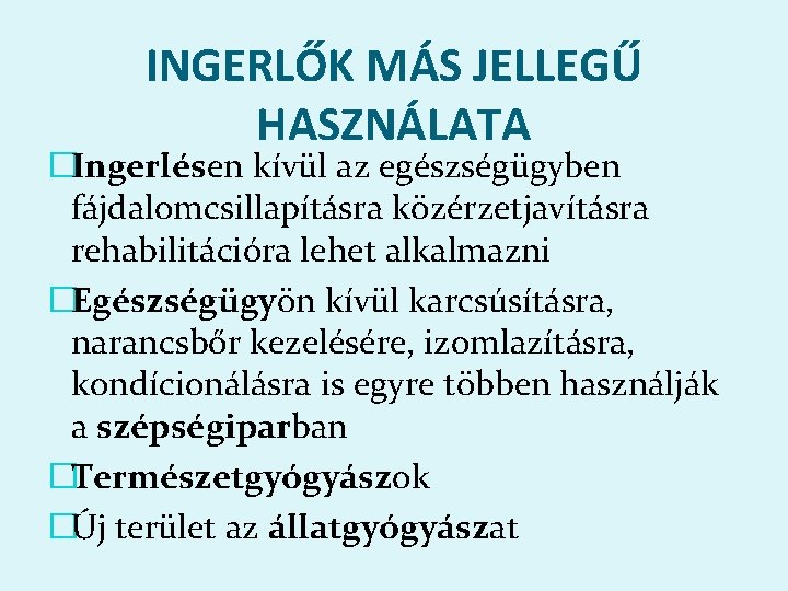 INGERLŐK MÁS JELLEGŰ HASZNÁLATA �Ingerlésen kívül az egészségügyben fájdalomcsillapításra közérzetjavításra rehabilitációra lehet alkalmazni �Egészségügyön