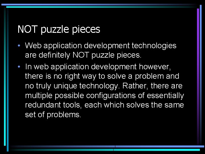 NOT puzzle pieces • Web application development technologies are definitely NOT puzzle pieces. •