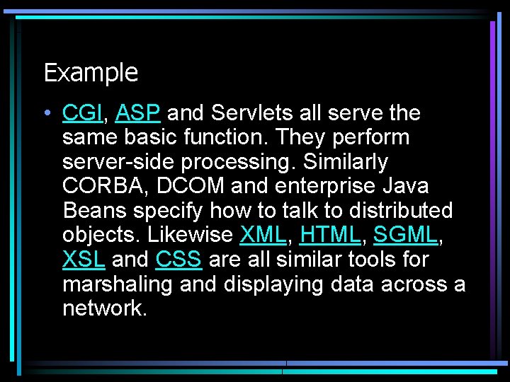 Example • CGI, ASP and Servlets all serve the same basic function. They perform