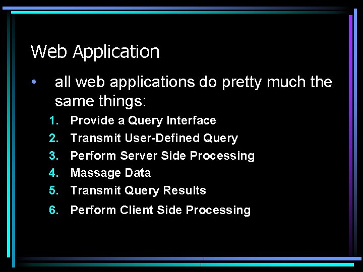 Web Application • all web applications do pretty much the same things: 1. 2.