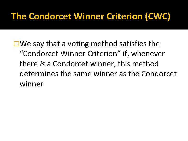 The Condorcet Winner Criterion (CWC) �We say that a voting method satisfies the “Condorcet