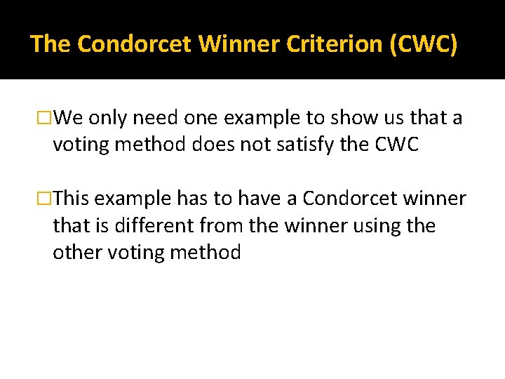 The Condorcet Winner Criterion (CWC) �We only need one example to show us that