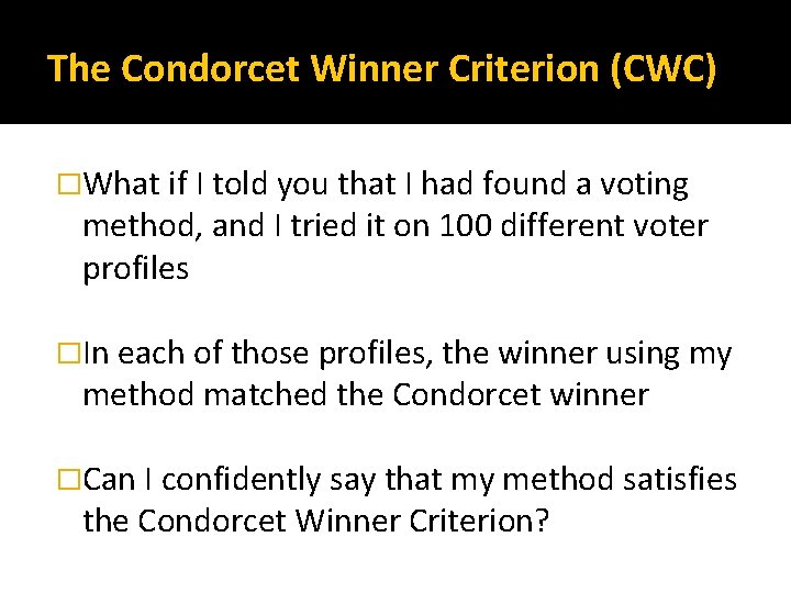The Condorcet Winner Criterion (CWC) �What if I told you that I had found