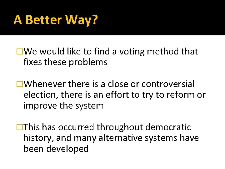 A Better Way? �We would like to find a voting method that fixes these