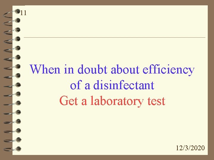 11 When in doubt about efficiency of a disinfectant Get a laboratory test 12/3/2020