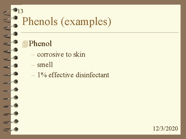 13 Phenols (examples) 4 Phenol – corrosive to skin – smell – 1% effective