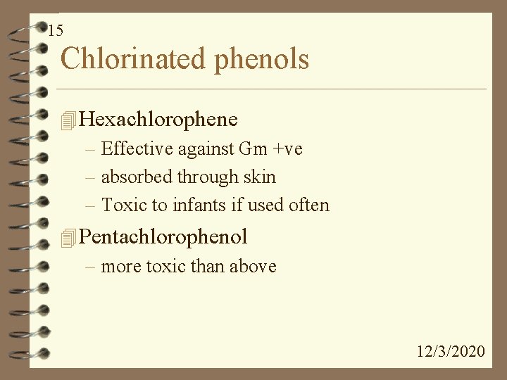 15 Chlorinated phenols 4 Hexachlorophene – Effective against Gm +ve – absorbed through skin