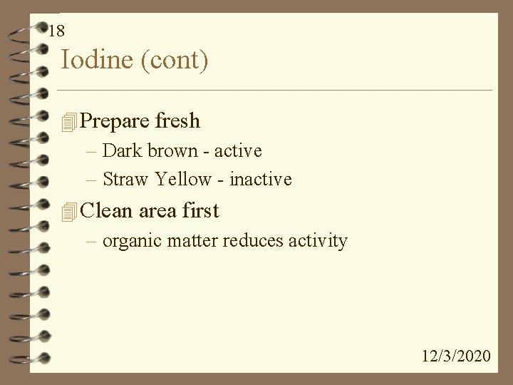 18 Iodine (cont) 4 Prepare fresh – Dark brown - active – Straw Yellow