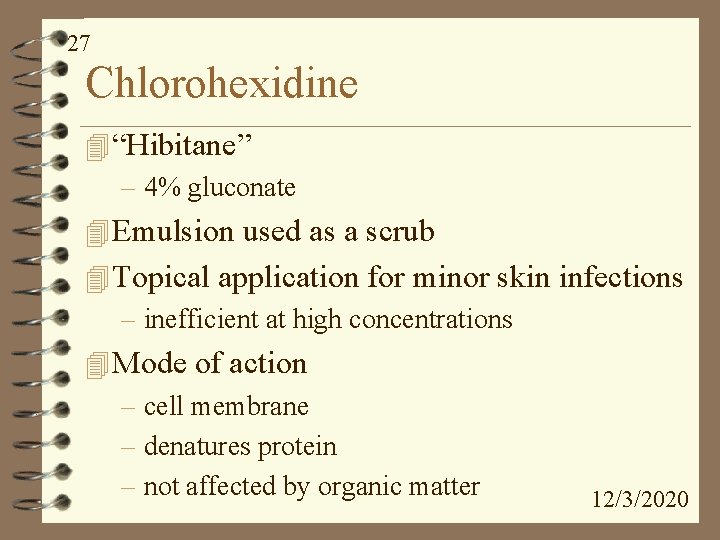 27 Chlorohexidine 4 “Hibitane” – 4% gluconate 4 Emulsion used as a scrub 4