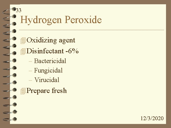 33 Hydrogen Peroxide 4 Oxidizing agent 4 Disinfectant -6% – Bactericidal – Fungicidal –