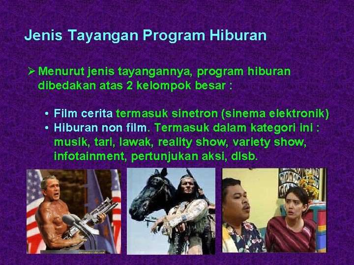 Jenis Tayangan Program Hiburan Ø Menurut jenis tayangannya, program hiburan dibedakan atas 2 kelompok