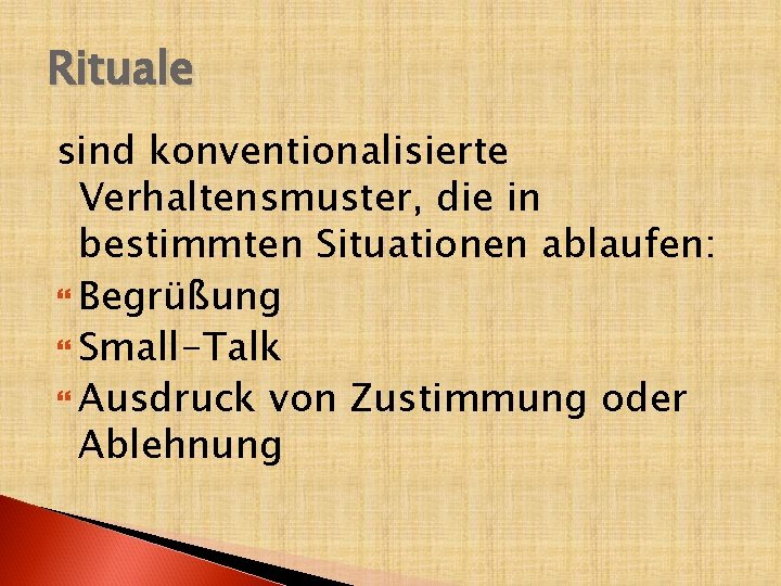 Rituale sind konventionalisierte Verhaltensmuster, die in bestimmten Situationen ablaufen: Begrüßung Small-Talk Ausdruck von Zustimmung