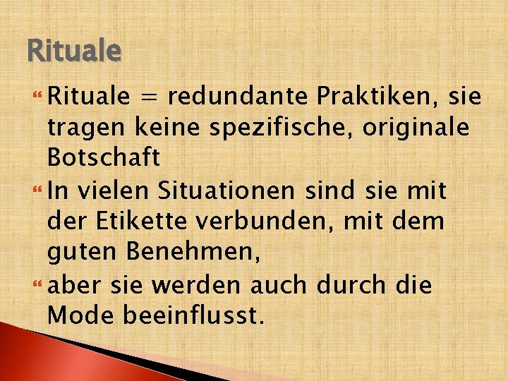 Rituale = redundante Praktiken, sie tragen keine spezifische, originale Botschaft In vielen Situationen sind