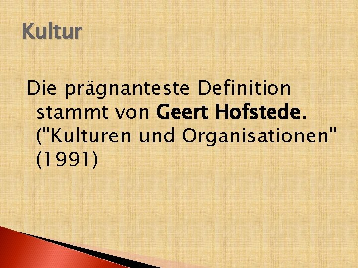 Kultur Die prägnanteste Definition stammt von Geert Hofstede. ("Kulturen und Organisationen" (1991) 