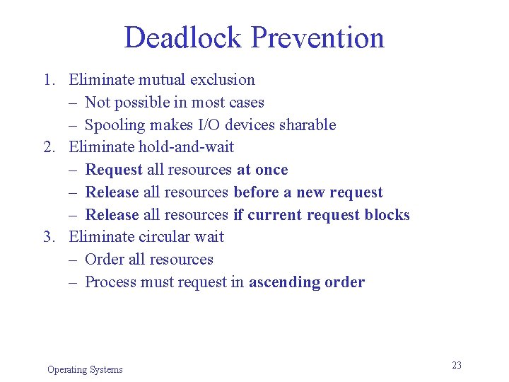 Deadlock Prevention 1. Eliminate mutual exclusion – Not possible in most cases – Spooling Deadlock Prevention 1. Eliminate mutual exclusion – Not possible in most cases – Spooling