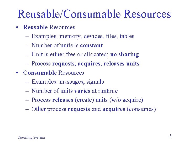 Reusable/Consumable Resources • Reusable Resources – Examples: memory, devices, files, tables – Number of Reusable/Consumable Resources • Reusable Resources – Examples: memory, devices, files, tables – Number of