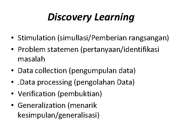Discovery Learning • Stimulation (simullasi/Pemberian rangsangan) • Problem statemen (pertanyaan/identifikasi masalah • Data collection