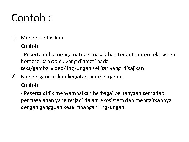 Contoh : 1) Mengorientasikan Contoh: - Peserta didik mengamati permasalahan terkait materi ekosistem berdasarkan