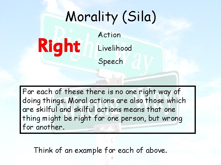 Morality (Sila) Right Action Livelihood Speech For each of these there is no one