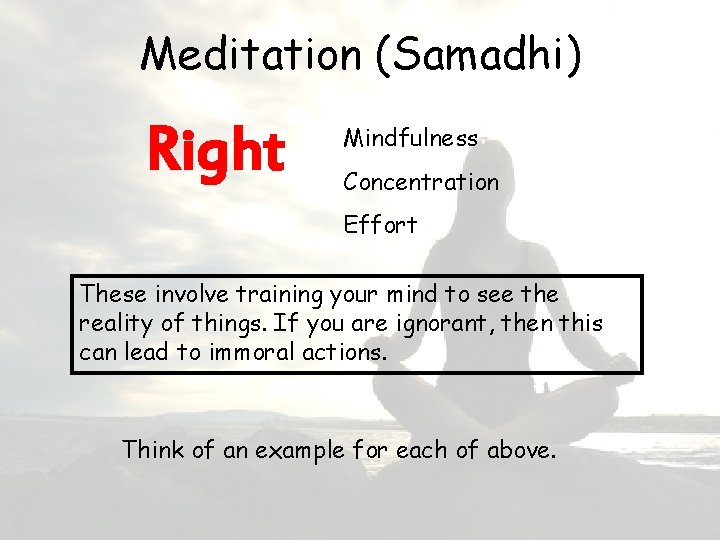 Meditation (Samadhi) Right Mindfulness Concentration Effort These involve training your mind to see the