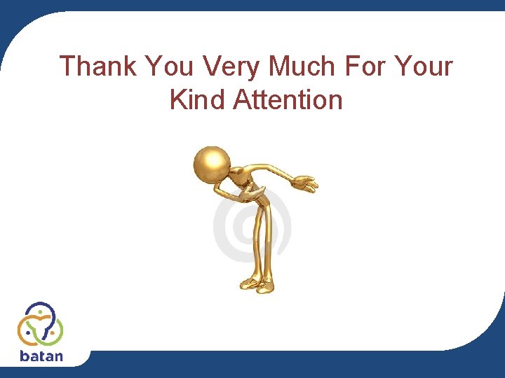 Thank You Very Much For Your Kind Attention 